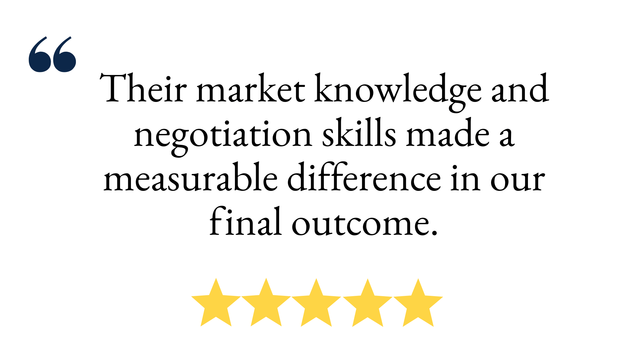Their market knowledge and negotiation skills made a measurable difference in our final outcome.